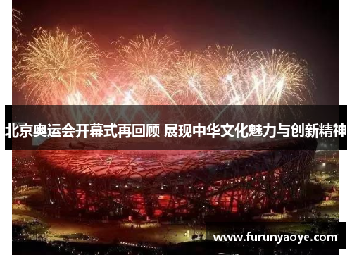 北京奥运会开幕式再回顾 展现中华文化魅力与创新精神