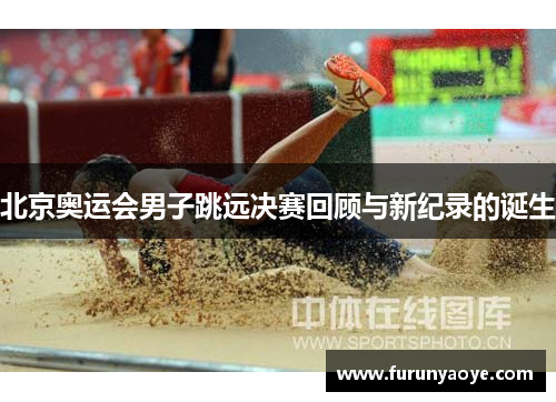 北京奥运会男子跳远决赛回顾与新纪录的诞生