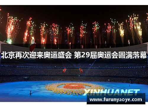 北京再次迎来奥运盛会 第29届奥运会圆满落幕