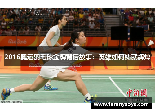 2016奥运羽毛球金牌背后故事：英雄如何铸就辉煌